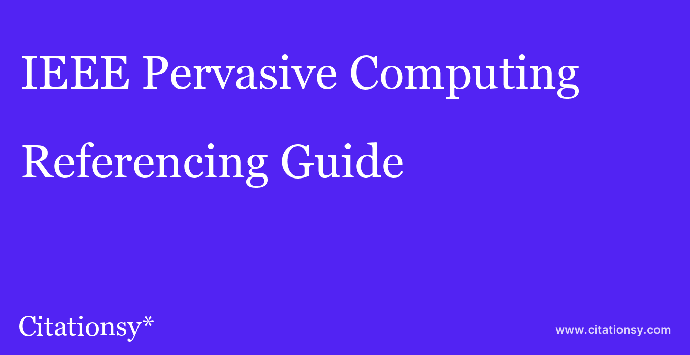 cite IEEE Pervasive Computing  — Referencing Guide
